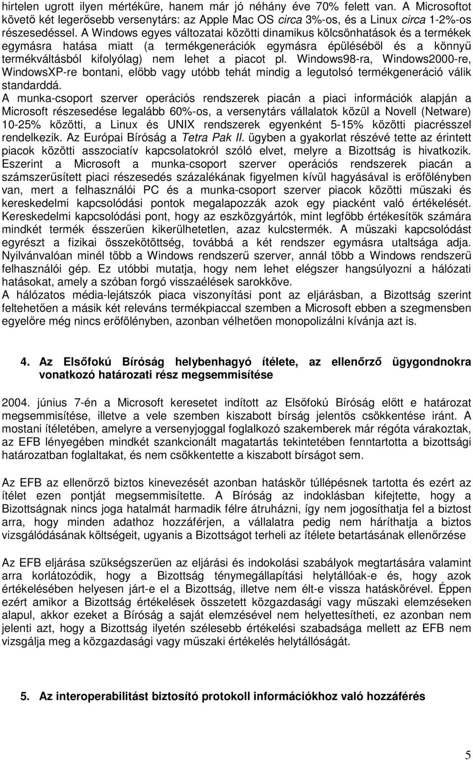 Windows98-ra, Windows2000-re, WindowsXP-re bontani, elıbb vagy utóbb tehát mindig a legutolsó termékgeneráció válik standarddá.