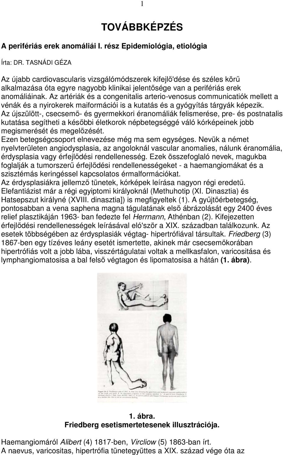 Az artériák és a congenitalis arterio-venosus communicatiók mellett a vénák és a nyirokerek maiformációi is a kutatás és a gyógyítás tárgyák képezik.