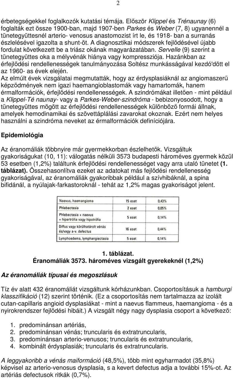 észlelésével igazolta a shunt-öt. A diagnosztikai módszerek fejlıdésével újabb fordulat következett be a triász okának magyarázatában.