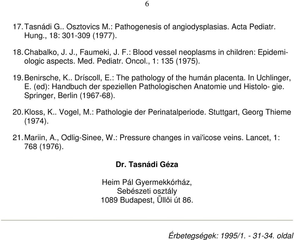 In Uchlinger, E. (ed): Handbuch der speziellen Pathologischen Anatomie und Histolo- gie. Springer, Berlin (1967-68). 20. Kloss, K.. Vogel, M.: Pathologie der Perinatalperiode.