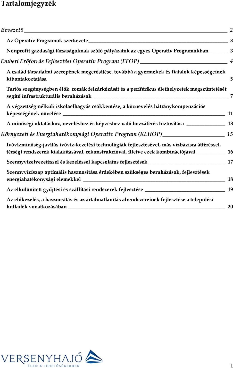 megszüntetését segítő infrastrukturális beruházások 7 A végzettség nélküli iskolaelhagyás csökkentése, a köznevelés hátránykompenzációs képességének növelése 11 A minőségi oktatáshoz, neveléshez és