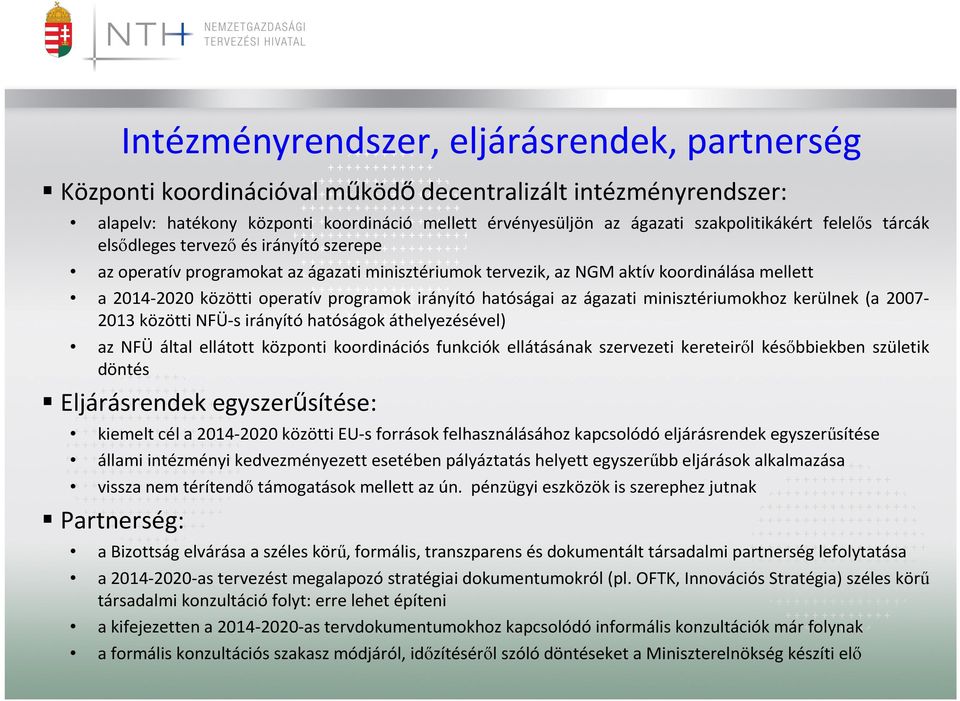 hatóságai az ágazati minisztériumokhoz kerülnek (a 2007-2013 közötti NFÜ-s irányító hatóságok áthelyezésével) az NFÜ által ellátott központi koordinációs funkciók ellátásának szervezeti kereteiről