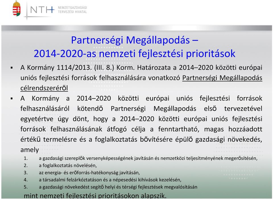 felhasználásáról kötendő Partnerségi Megállapodás első tervezetével egyetértve úgy dönt, hogy a 2014 2020 közötti európai uniós fejlesztési források felhasználásának átfogó célja a fenntartható,