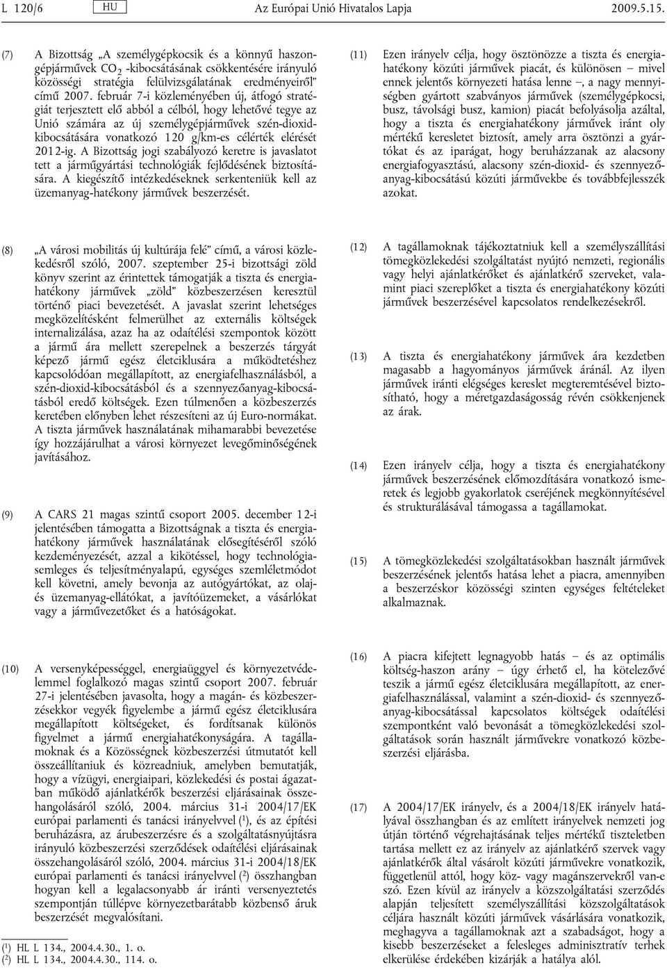 február 7-i közleményében új, átfogó stratégiát terjesztett elő abból a célból, hogy lehetővé tegye az Unió számára az új személygépjárművek szén-dioxidkibocsátására vonatkozó 120 g/km-es célérték