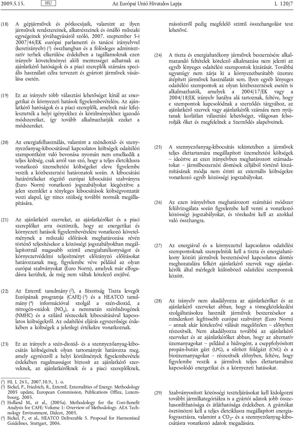 szeptember 5-i 2007/46/EK európai parlamenti és tanácsi irányelvvel (keretirányelv) ( 1 ) összhangban és a fölösleges adminisztratív terhek elkerülése érdekében a tagállamoknak ezen irányelv