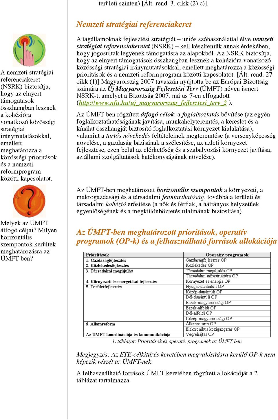 iránymutatásokkal, emellett meghatározza a közösségi prioritások és a nemzeti reformprogram közötti kapcsolatot. Melyek az ÚMFT átfogó céljai?