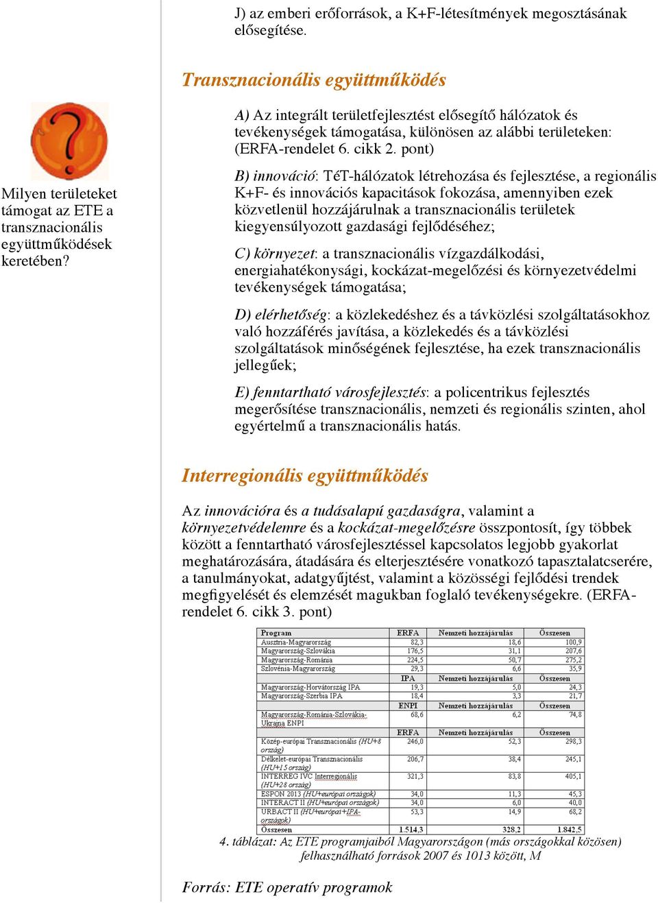 pont) B) innováció: TéT-hálózatok létrehozása és fejlesztése, a regionális K+F- és innovációs kapacitások fokozása, amennyiben ezek közvetlenül hozzájárulnak a transznacionális területek