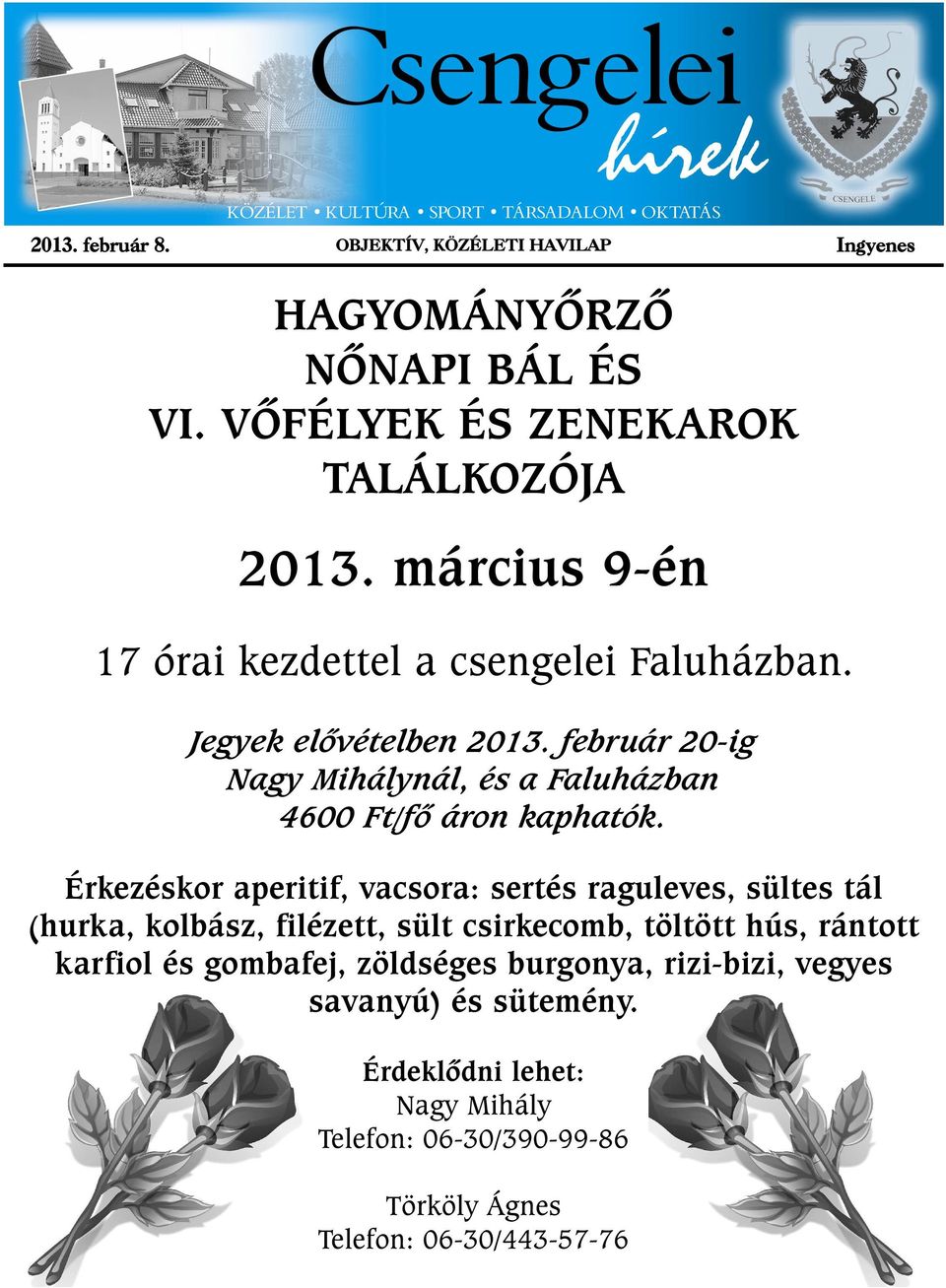 február 20-ig Nagy Mihálynál, és a Faluházban 4600 Ft/fõ áron kaphatók.