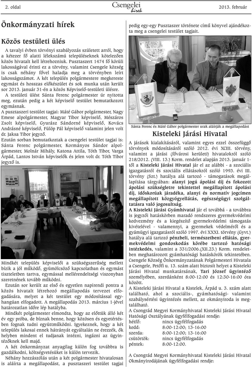 Pusztaszert 1474 fõ körüli lakosságával érinti ez a törvény, valamint Csengele község is csak néhány fõvel haladja meg a törvényben leírt lakosságszámot.