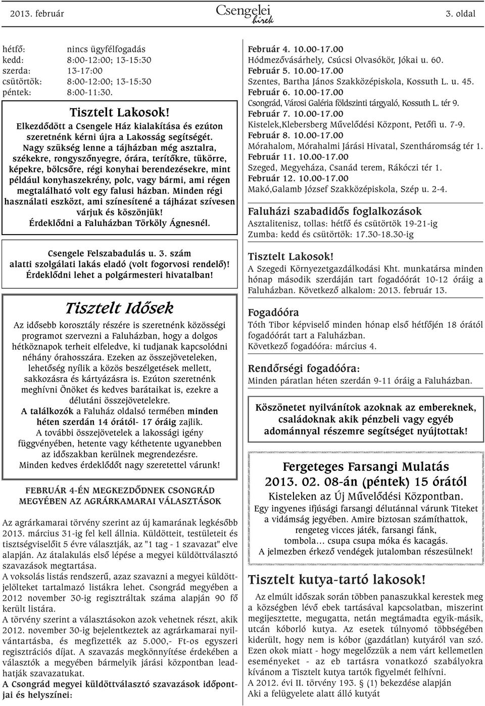 Nagy szükség lenne a tájházban még asztalra, székekre, rongyszõnyegre, órára, terítõkre, tükörre, képekre, bölcsõre, régi konyhai berendezésekre, mint például konyhaszekrény, polc, vagy bármi, ami