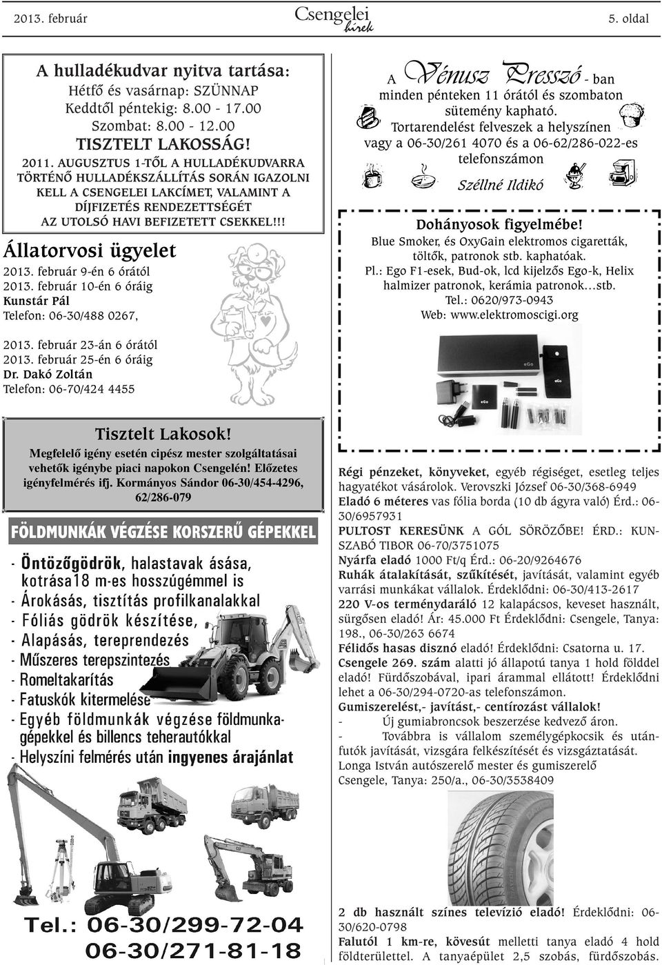 február 9-én 6 órától 2013. február 10-én 6 óráig Kunstár Pál Telefon: 06-30/488 0267, H A Vénusz Presszó - ban minden pénteken 11 órától és szombaton sütemény kapható.