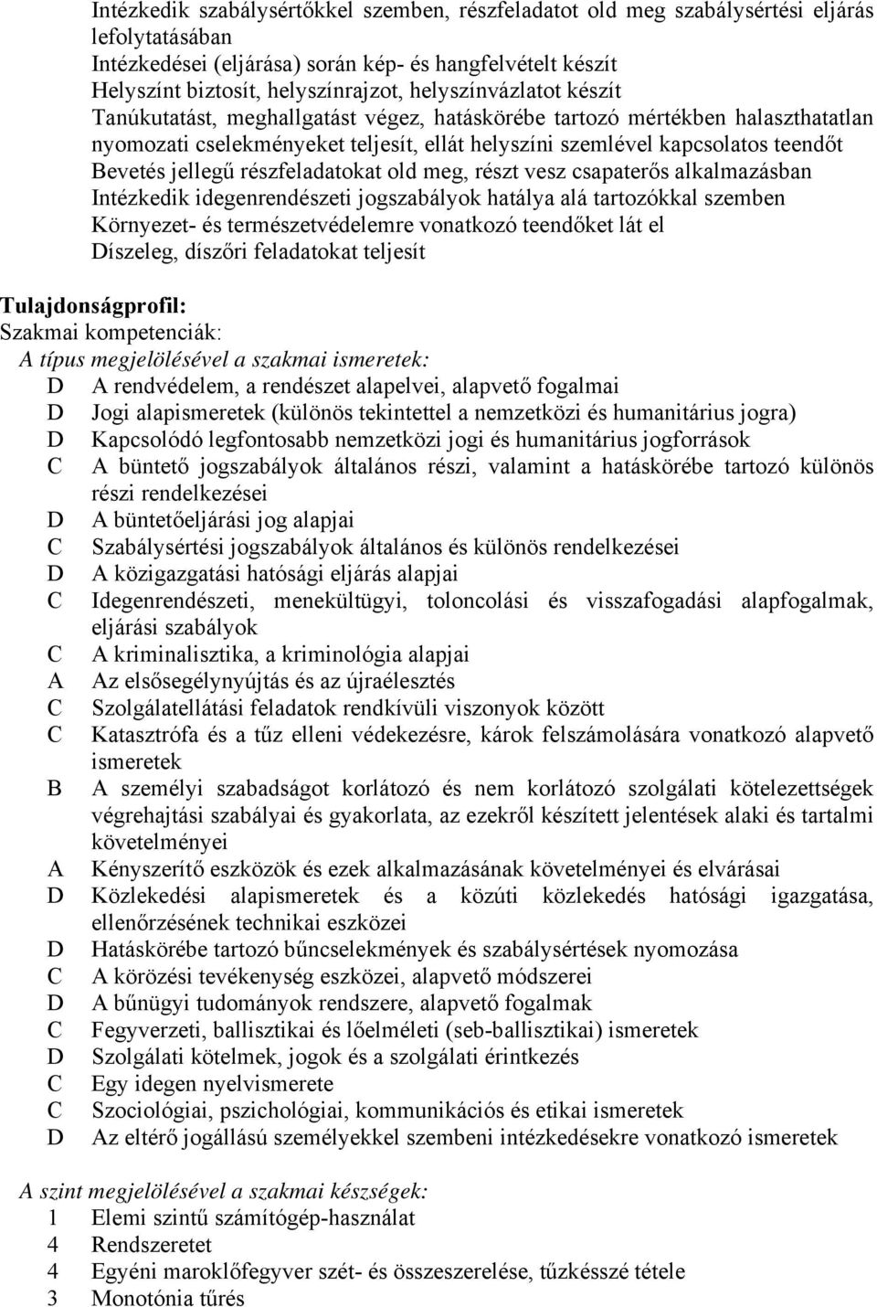 jellegű részfeladatokat old meg, részt vesz csapaterős alkalmazásban Intézkedik idegenrendészeti jogszabályok hatálya alá tartozókkal szemben Környezet- és természetvédelemre vonatkozó teendőket lát