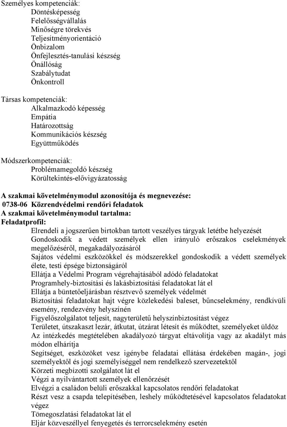 megnevezése: 0738-06 Közrendvédelmi rendőri feladatok A szakmai követelménymodul tartalma: Feladatprofil: Elrendeli a jogszerűen birtokban tartott veszélyes tárgyak letétbe helyezését Gondoskodik a