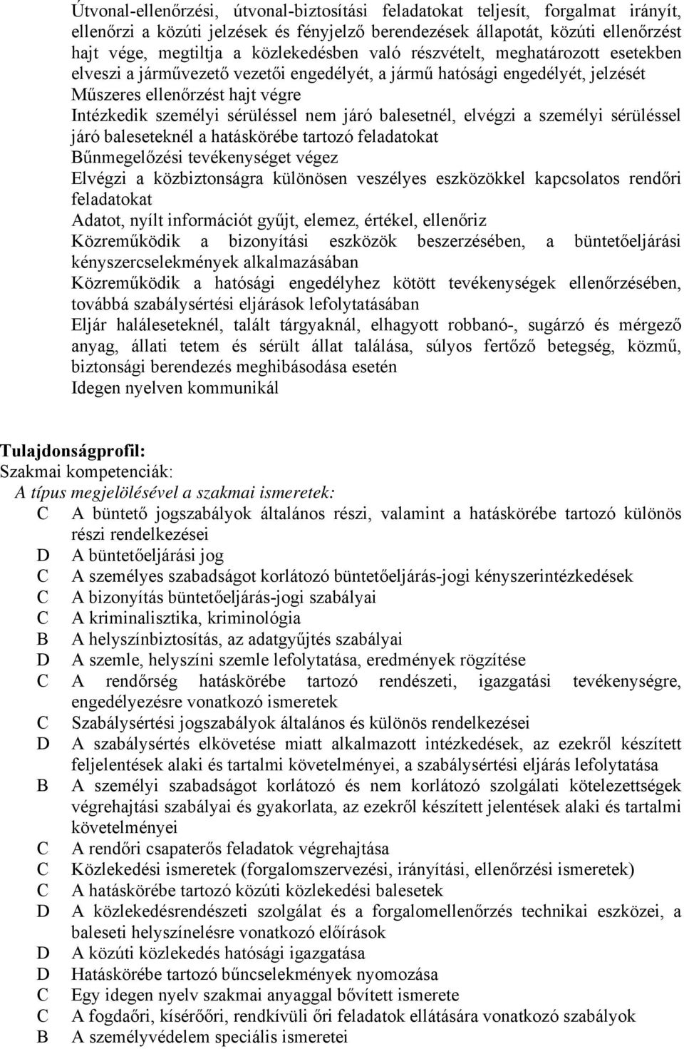 nem járó balesetnél, elvégzi a személyi sérüléssel járó baleseteknél a hatáskörébe tartozó feladatokat Bűnmegelőzési tevékenységet végez Elvégzi a közbiztonságra különösen veszélyes eszközökkel