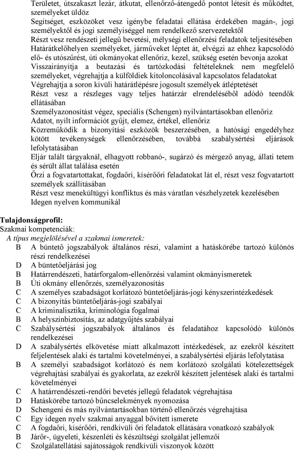 ehhez kapcsolódó elő- és utószűrést, úti okmányokat ellenőriz, kezel, szükség esetén bevonja azokat Visszairányítja a beutazási és tartózkodási feltételeknek nem megfelelő személyeket, végrehajtja a