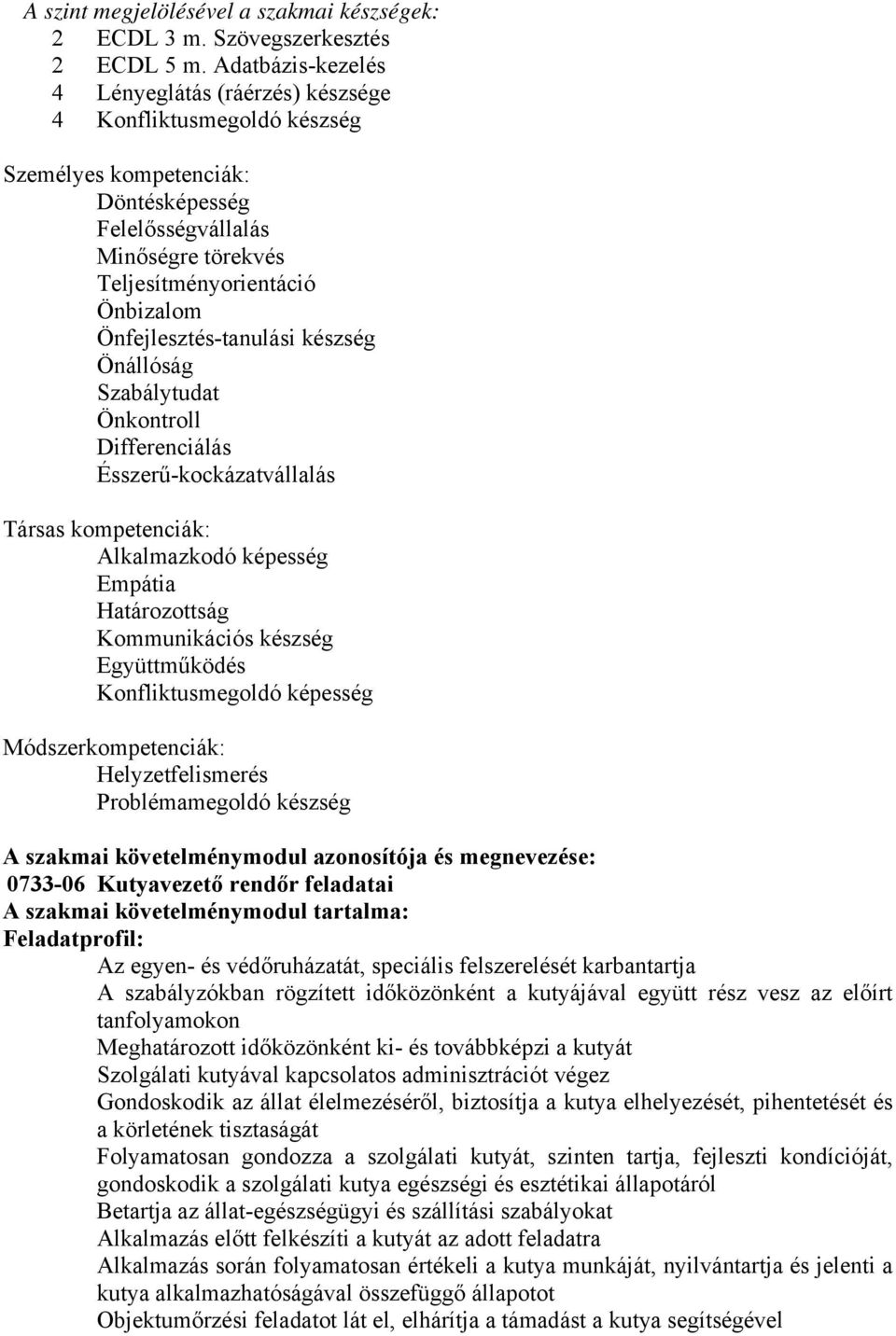 Önfejlesztés-tanulási készség Önállóság Szabálytudat Önkontroll Differenciálás Ésszerű-kockázatvállalás Társas kompetenciák: Alkalmazkodó képesség Empátia Határozottság Kommunikációs készség