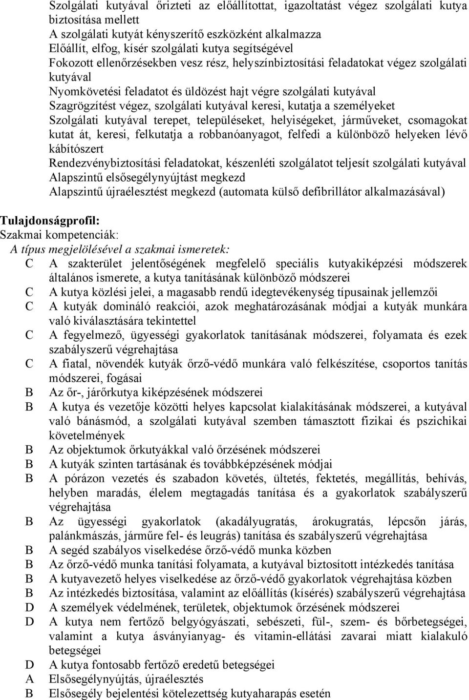 szolgálati kutyával keresi, kutatja a személyeket Szolgálati kutyával terepet, településeket, helyiségeket, járműveket, csomagokat kutat át, keresi, felkutatja a robbanóanyagot, felfedi a különböző