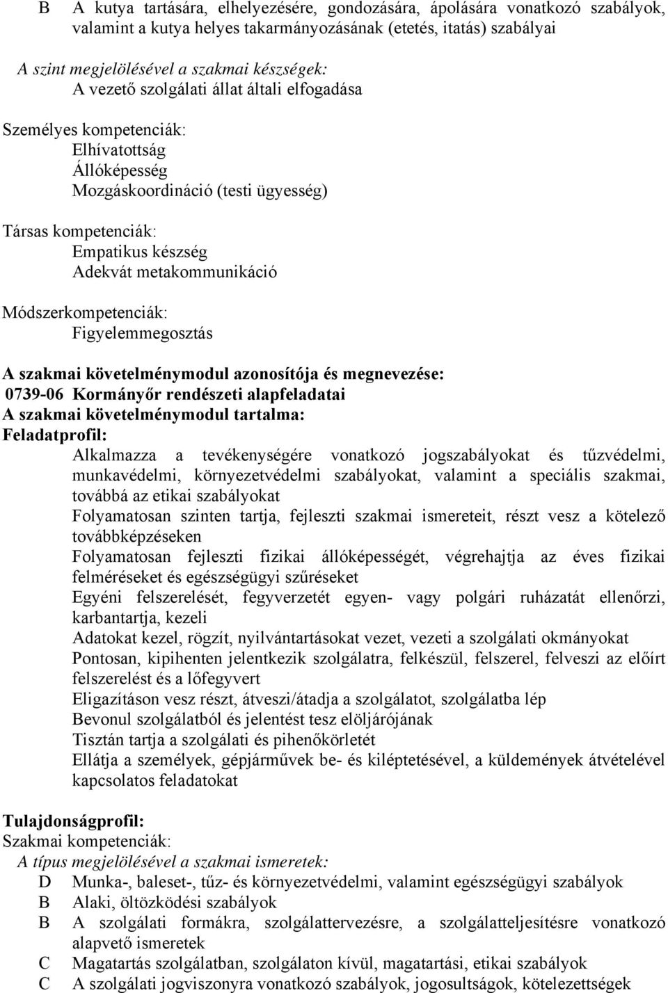 Módszerkompetenciák: Figyelemmegosztás A szakmai követelménymodul azonosítója és megnevezése: 0739-06 Kormányőr rendészeti alapfeladatai A szakmai követelménymodul tartalma: Feladatprofil: Alkalmazza