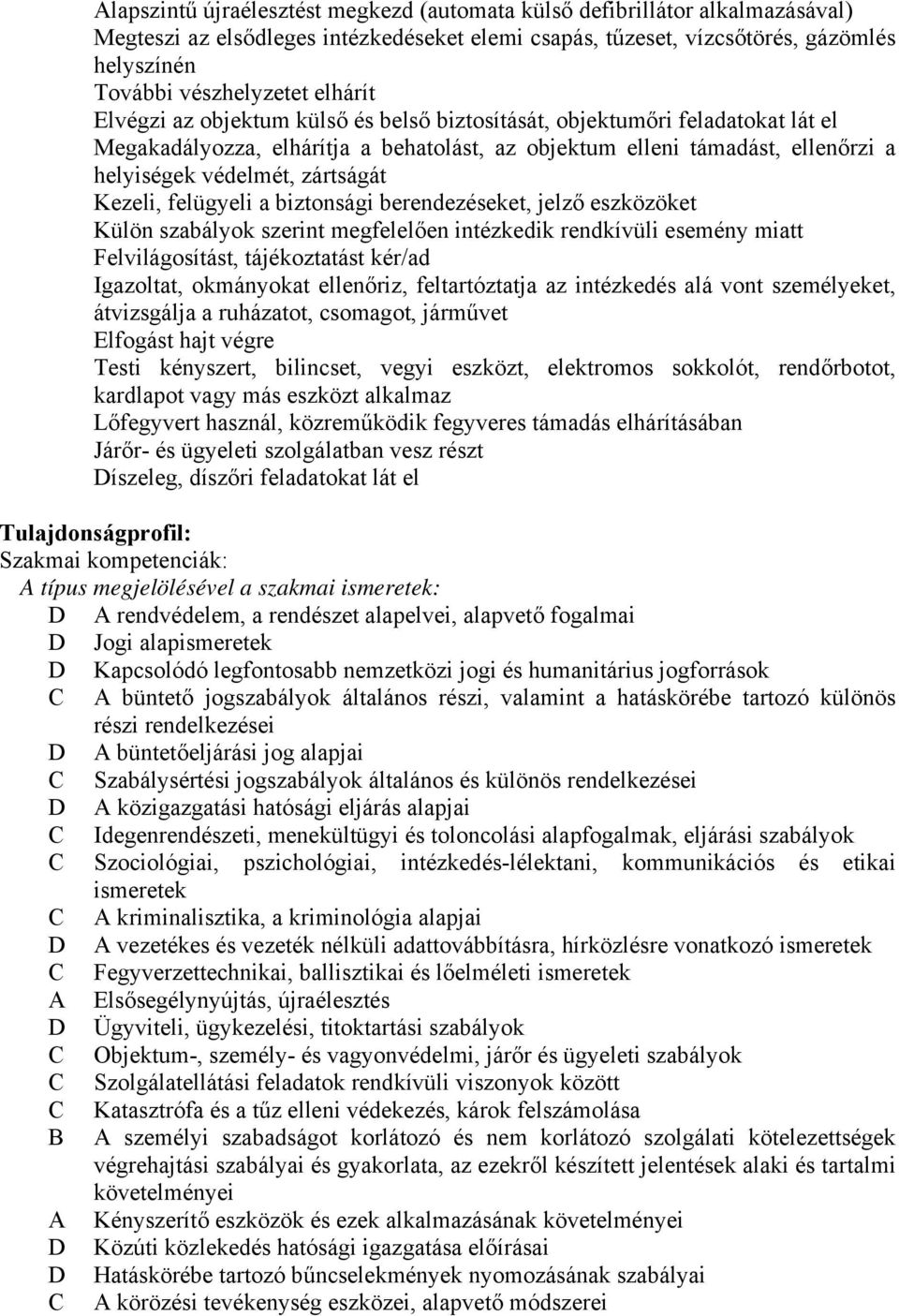 Kezeli, felügyeli a biztonsági berendezéseket, jelző eszközöket Külön szabályok szerint megfelelően intézkedik rendkívüli esemény miatt Felvilágosítást, tájékoztatást kér/ad Igazoltat, okmányokat