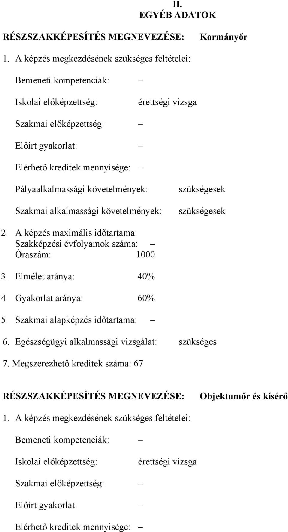 követelmények: Szakmai alkalmassági követelmények: szükségesek szükségesek 2. A képzés maximális időtartama: Szakképzési évfolyamok száma: Óraszám: 1000 3. Elmélet aránya: 40% 4.