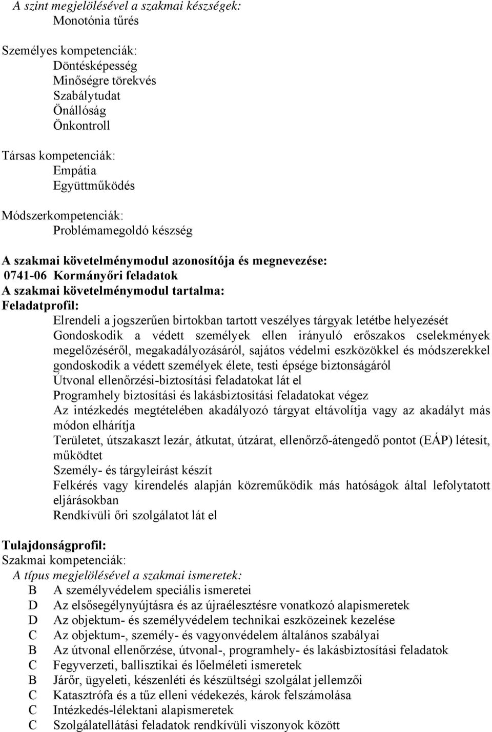 jogszerűen birtokban tartott veszélyes tárgyak letétbe helyezését Gondoskodik a védett személyek ellen irányuló erőszakos cselekmények megelőzéséről, megakadályozásáról, sajátos védelmi eszközökkel