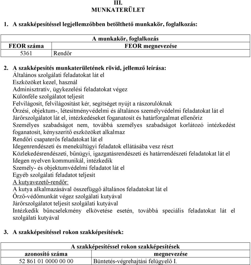 teljesít Felvilágosít, felvilágosítást kér, segítséget nyújt a rászorulóknak Őrzési, objektum-, létesítményvédelmi és általános személyvédelmi feladatokat lát el Járőrszolgálatot lát el,