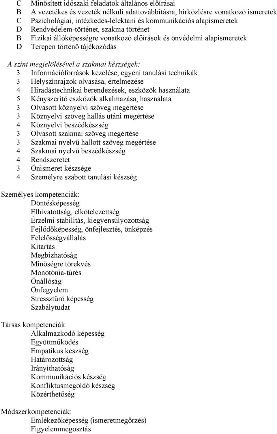 Információforrások kezelése, egyéni tanulási technikák 3 Helyszínrajzok olvasása, értelmezése 4 Híradástechnikai berendezések, eszközök használata 5 Kényszerítő eszközök alkalmazása, használata 3