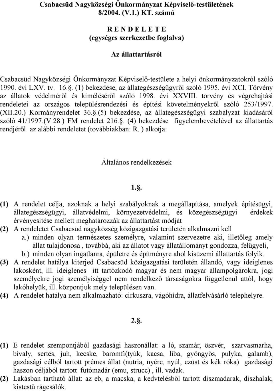 . () bekezdése, az állategészségügyről szóló 995. évi XCI. Törvény az állatok védelméről és kíméléséről szóló 998. évi XXVIII.