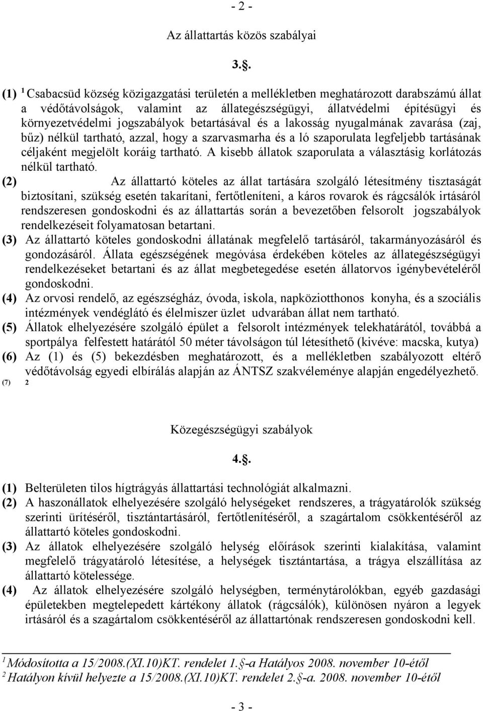 betartásával és a lakosság nyugalmának zavarása (zaj, bűz) nélkül tartható, azzal, hogy a szarvasmarha és a ló szaporulata legfeljebb tartásának céljaként megjelölt koráig tartható.