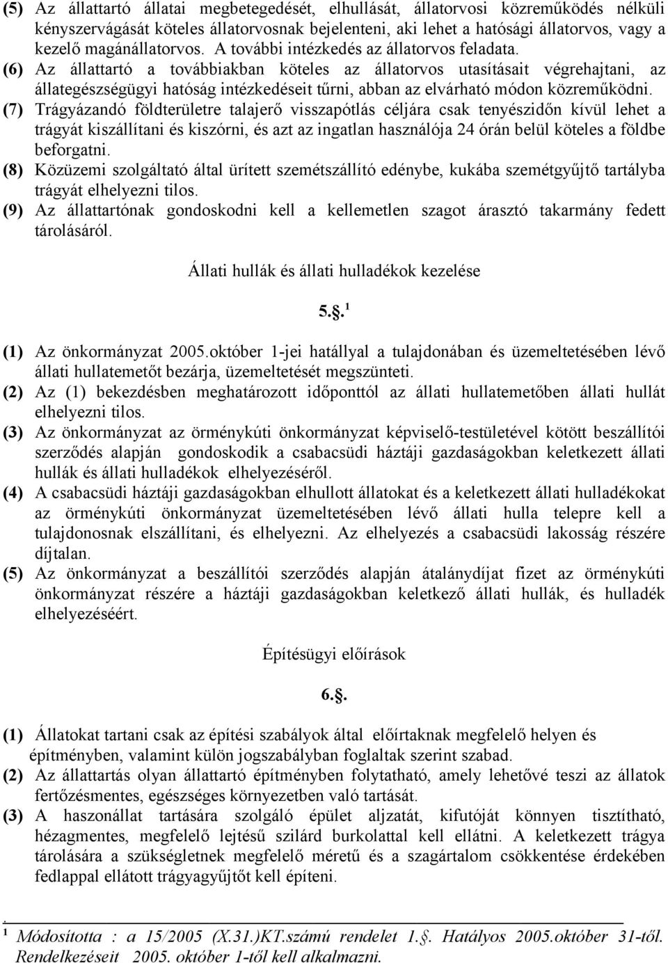 (6) Az állattartó a továbbiakban köteles az állatorvos utasításait végrehajtani, az állategészségügyi hatóság intézkedéseit tűrni, abban az elvárható módon közreműködni.