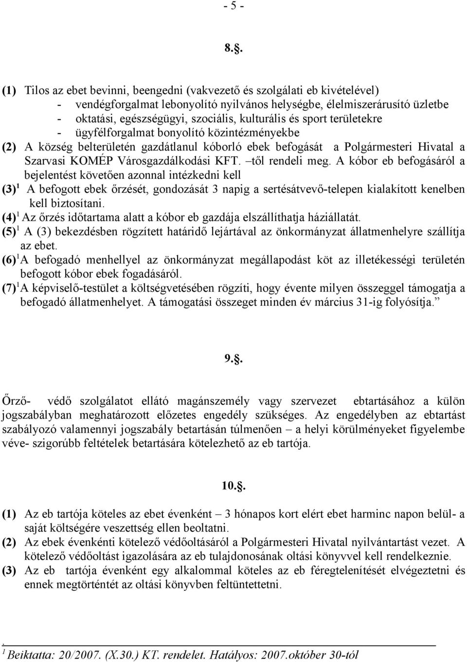 kulturális és sport területekre - ügyfélforgalmat bonyolító közintézményekbe (2) A község belterületén gazdátlanul kóborló ebek befogását a Polgármesteri Hivatal a Szarvasi KOMÉP Városgazdálkodási