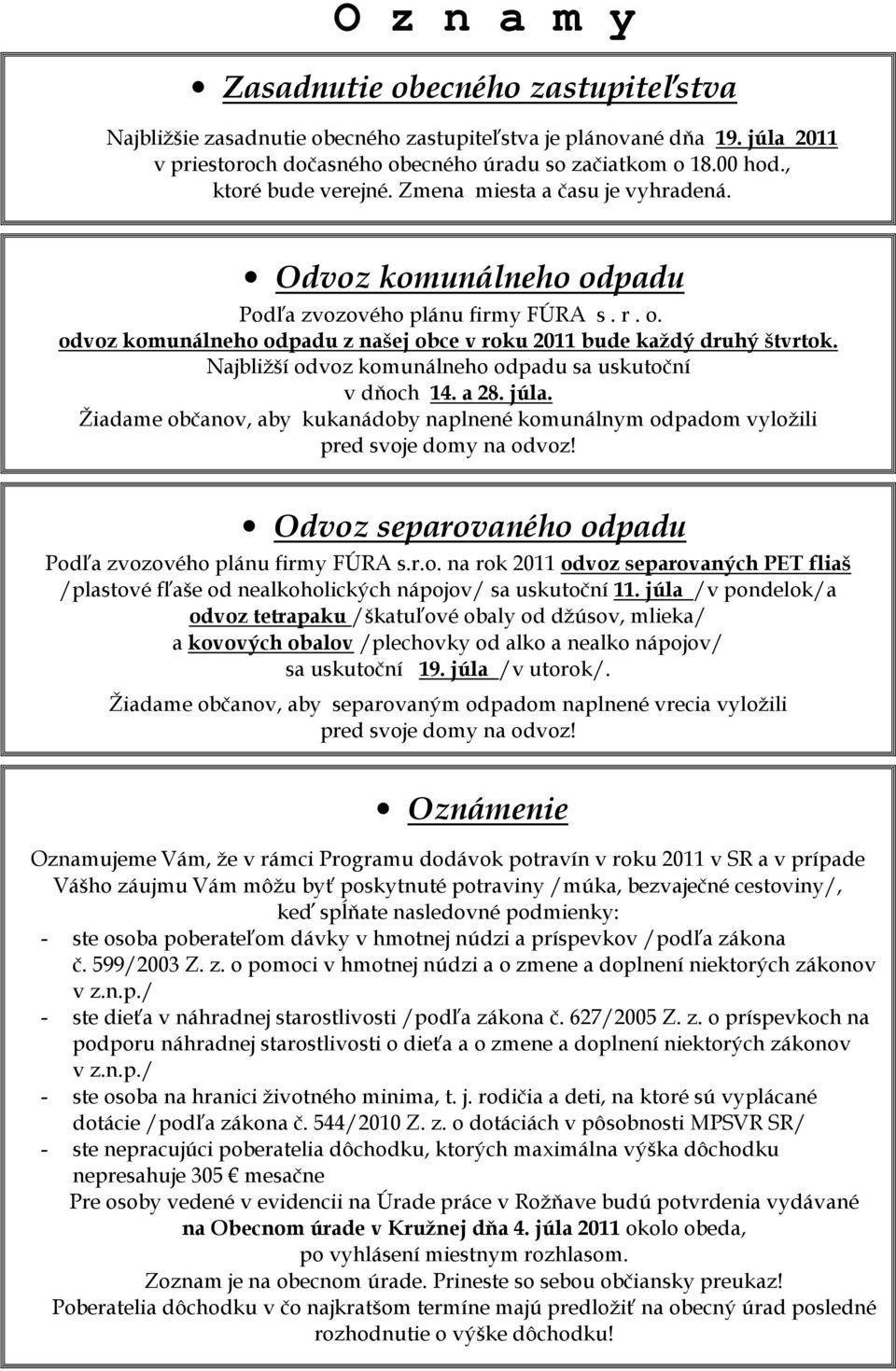 Najbližší odvoz komunálneho odpadu sa uskutoční v dňoch 14. a 28. júla. Žiadame občanov, aby kukanádoby naplnené komunálnym odpadom vyložili pred svoje domy na odvoz!