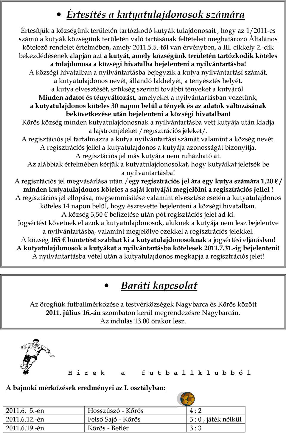 -dik bekezdédésének alapján azt a kutyát, amely községünk területén tartózkodik köteles a tulajdonosa a községi hivatalba bejelenteni a nyilvántartásba!