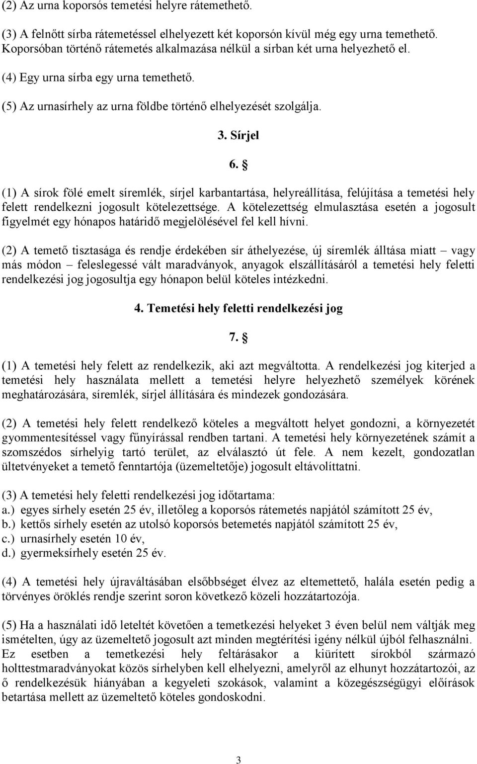 (1) A sírok fölé emelt síremlék, sírjel karbantartása, helyreállítása, felújítása a temetési hely felett rendelkezni jogosult kötelezettsége.