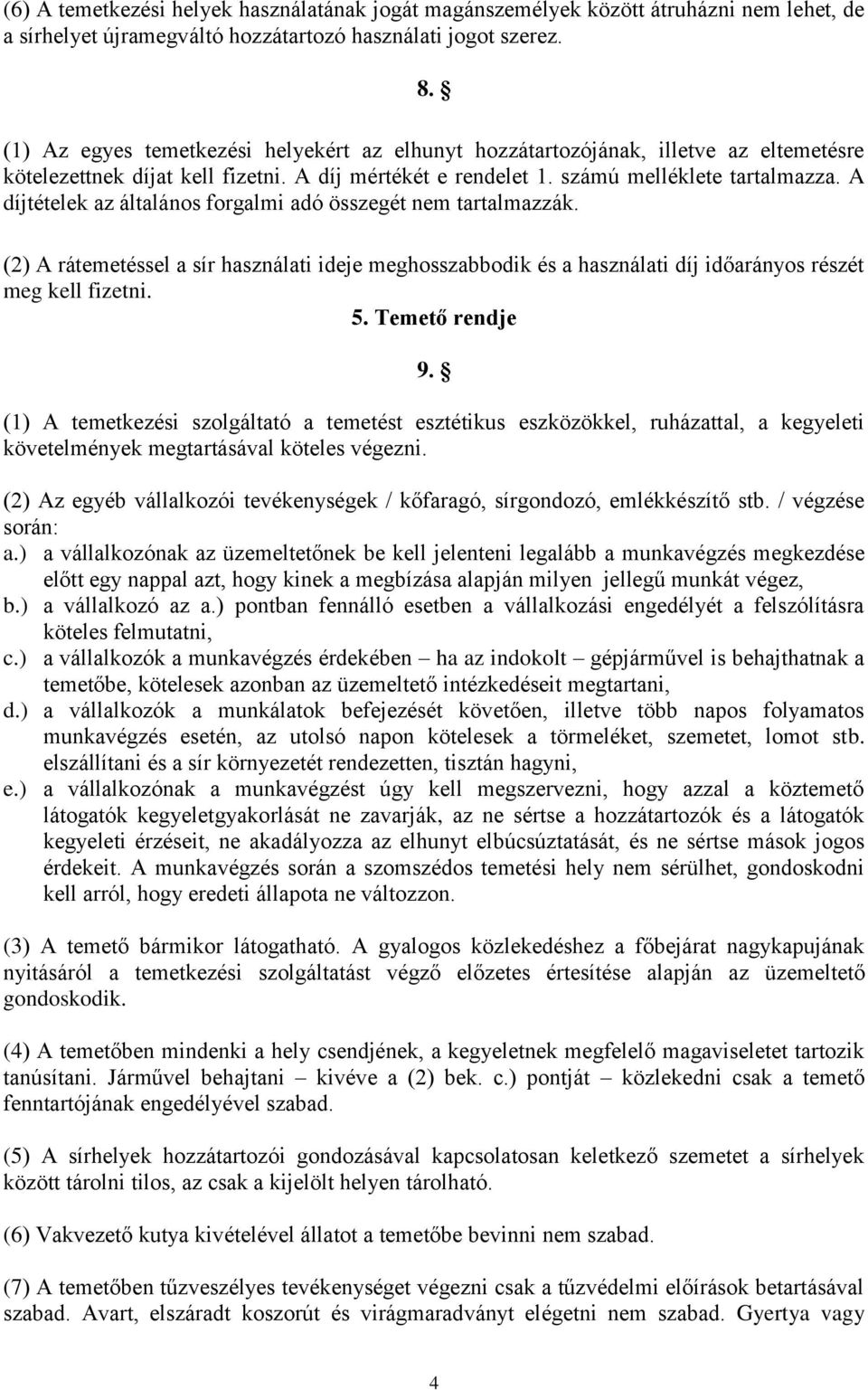 A díjtételek az általános forgalmi adó összegét nem tartalmazzák. (2) A rátemetéssel a sír használati ideje meghosszabbodik és a használati díj időarányos részét meg kell fizetni. 5. Temető rendje 9.