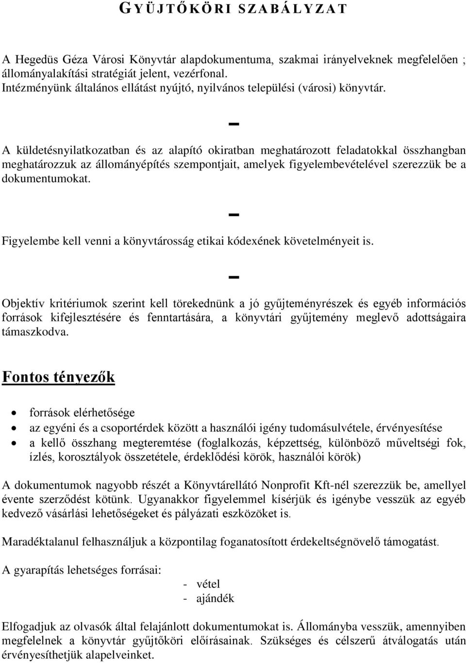 - A küldetésnyilatkozatban és az alapító okiratban meghatározott feladatokkal összhangban meghatározzuk az állományépítés szempontjait, amelyek figyelembevételével szerezzük be a dokumentumokat.