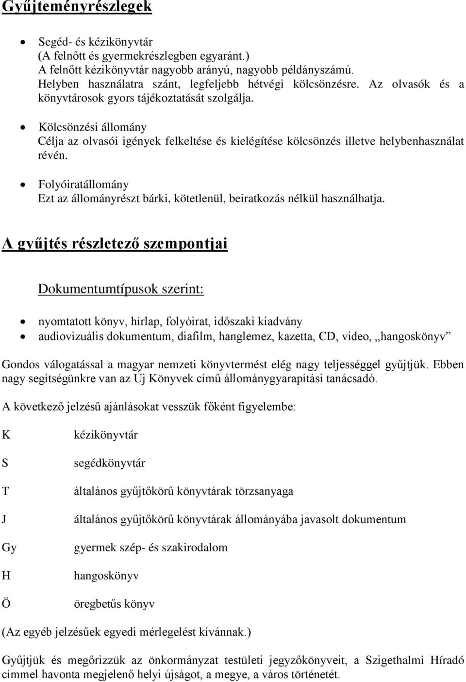 Kölcsönzési állomány Célja az olvasói igények felkeltése és kielégítése kölcsönzés illetve helybenhasználat révén.