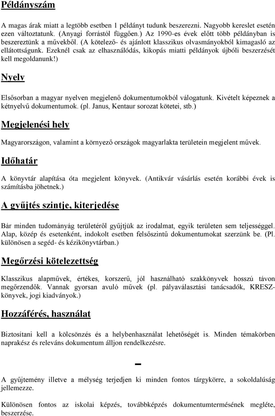 Ezeknél csak az elhasználódás, kikopás miatti példányok újbóli beszerzését kell megoldanunk!) Nyelv Elsősorban a magyar nyelven megjelenő dokumentumokból válogatunk.