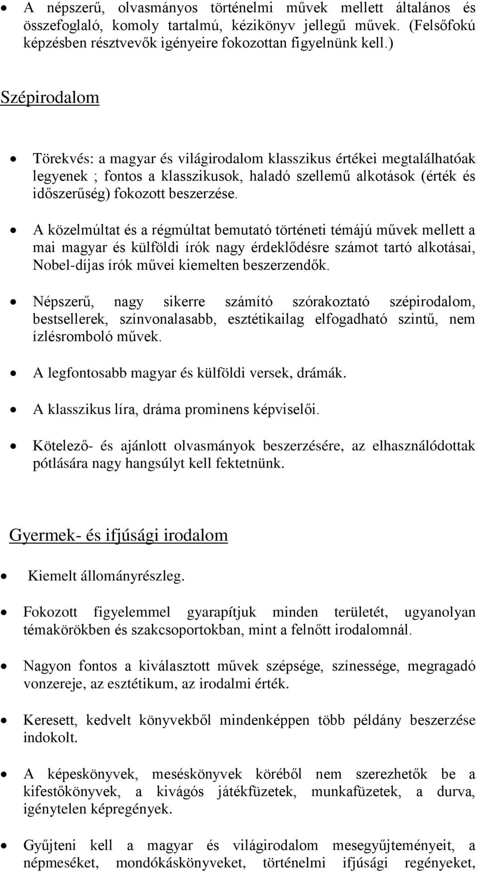 A közelmúltat és a régmúltat bemutató történeti témájú művek mellett a mai magyar és külföldi írók nagy érdeklődésre számot tartó alkotásai, Nobel-díjas írók művei kiemelten beszerzendők.