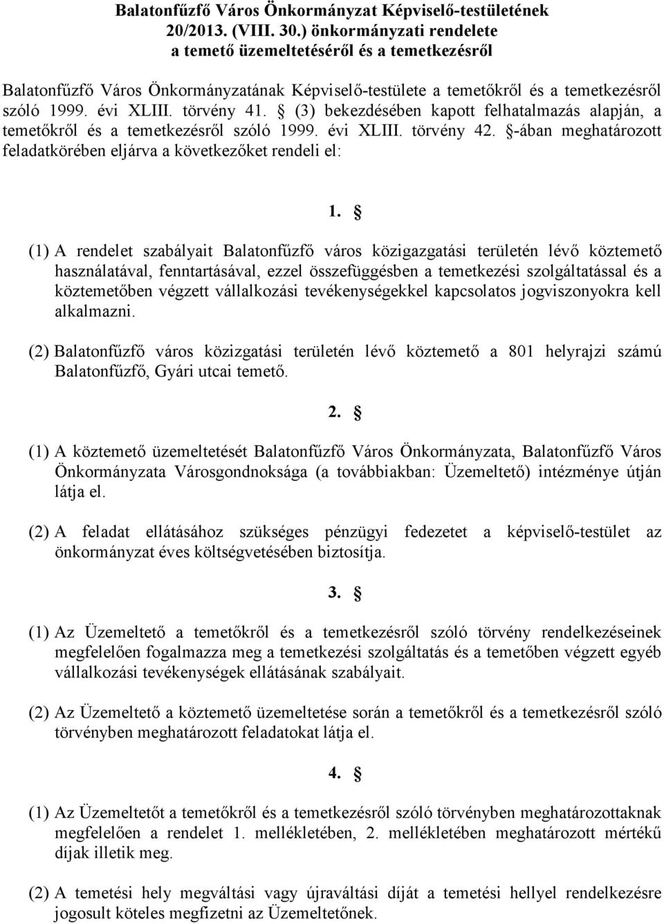 (3) bekezdésében kapott felhatalmazás alapján, a temetıkrıl és a temetkezésrıl szóló 1999. évi XLIII. törvény 42. -ában meghatározott feladatkörében eljárva a következıket rendeli el: 1.