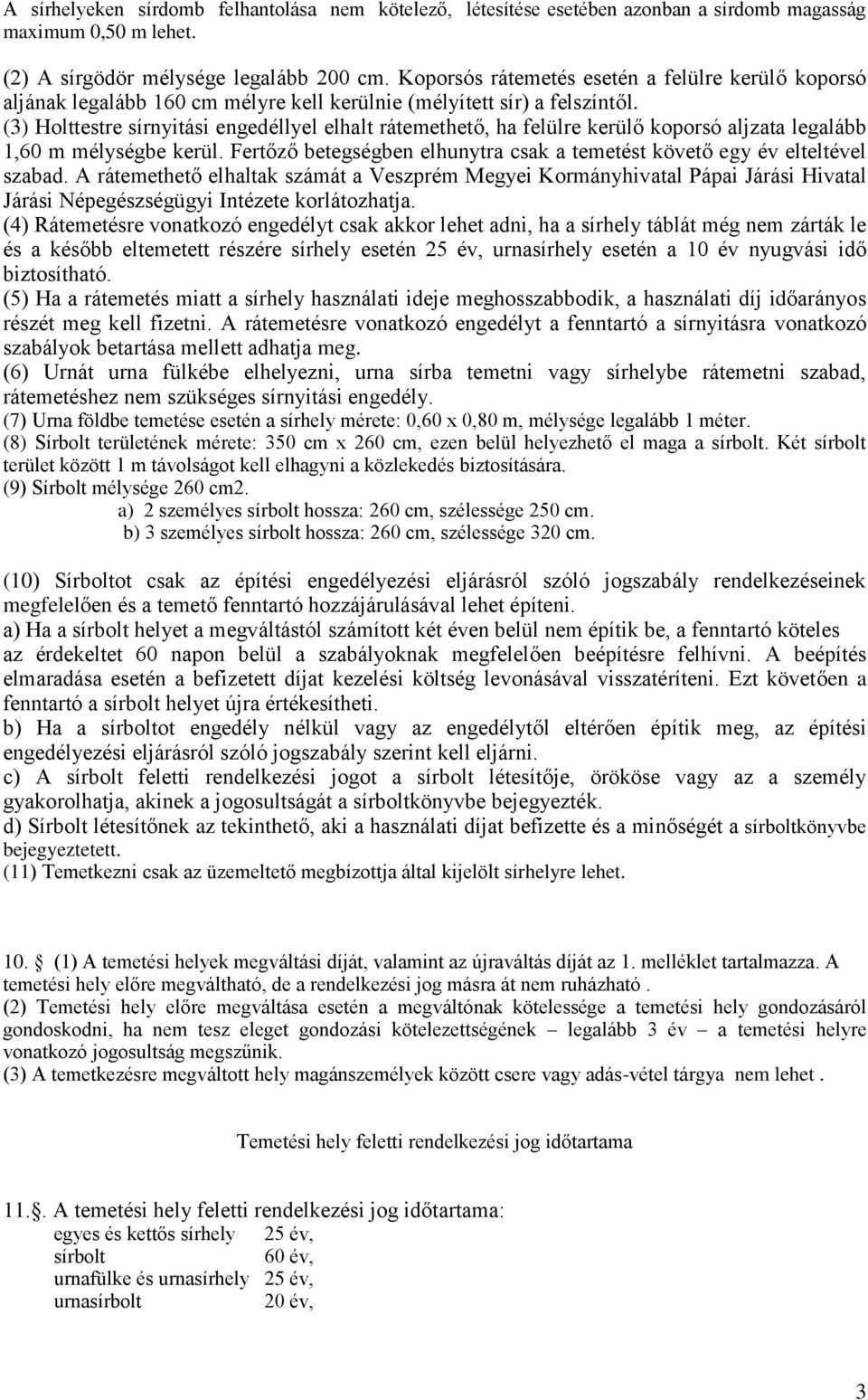 (3) Holttestre sírnyitási engedéllyel elhalt rátemethető, ha felülre kerülő koporsó aljzata legalább 1,60 m mélységbe kerül.