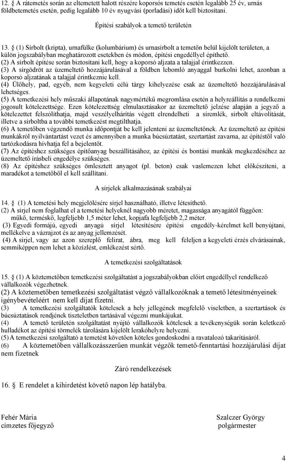 (1) Sírbolt (kripta), urnafülke (kolumbárium) és urnasírbolt a temetőn belül kijelölt területen, a külön jogszabályban meghatározott esetekben és módon, építési engedéllyel építhető.
