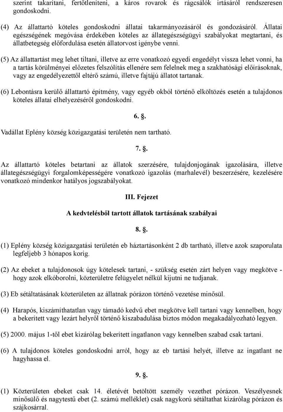 (5) Az állattartást meg lehet tiltani, illetve az erre vonatkozó egyedi engedélyt vissza lehet vonni, ha a tartás körülményei előzetes felszólítás ellenére sem felelnek meg a szakhatósági