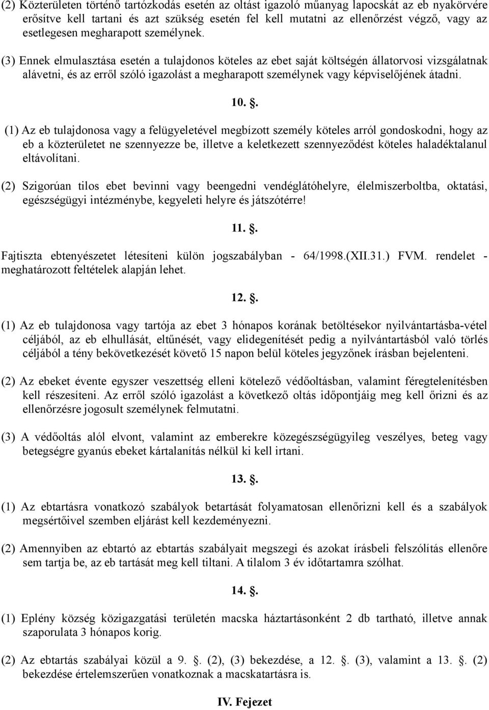 (3) Ennek elmulasztása esetén a tulajdonos köteles az ebet saját költségén állatorvosi vizsgálatnak alávetni, és az erről szóló igazolást a megharapott személynek vagy képviselőjének átadni. 10.