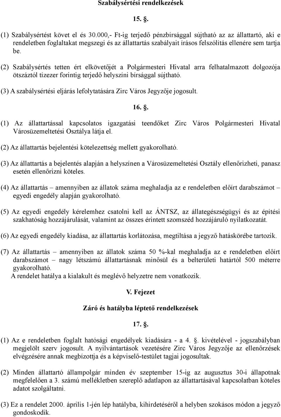 (2) Szabálysértés tetten ért elkövetőjét a Polgármesteri Hivatal arra felhatalmazott dolgozója ötszáztól tízezer forintig terjedő helyszíni bírsággal sújtható.