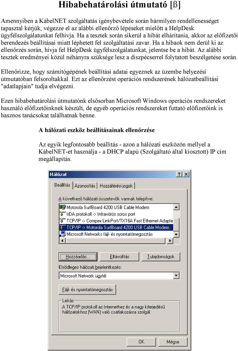 Ha a hibaok nem derül ki az ellenırzés során, hívja fel HelpDesk ügyfélszolgálatunkat, jelentse be a hibát.