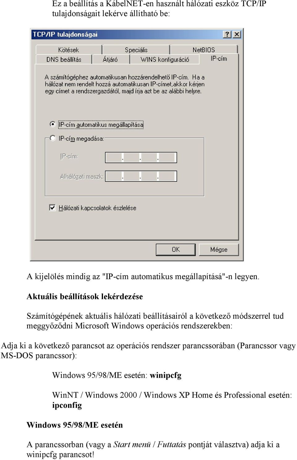 Adja ki a következı parancsot az operációs rendszer parancssorában (Parancssor vagy MS-DOS parancssor): Windows 95/98/ME esetén: winipcfg WinNT / Windows 2000 /