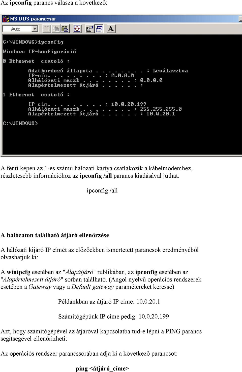 ipconfig esetében az "Alapértelmezett átjáró" sorban található. (Angol nyelvő operációs rendszerek esetében a Gateway vagy a Default gateway paramétereket keresse) Példánkban az átjáró IP címe: 10.0.20.