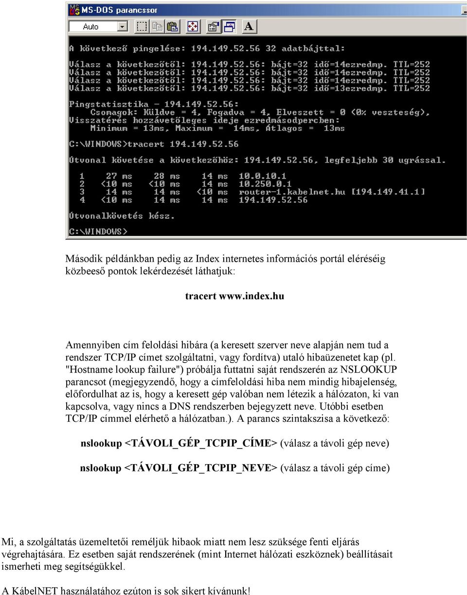 "Hostname lookup failure") próbálja futtatni saját rendszerén az NSLOOKUP parancsot (megjegyzendı, hogy a címfeloldási hiba nem mindig hibajelenség, elıfordulhat az is, hogy a keresett gép valóban