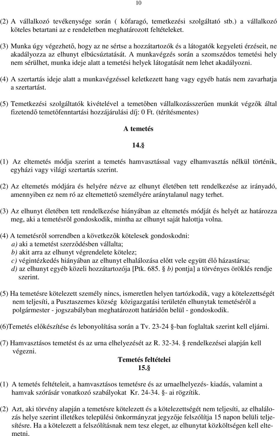 A munkavégzés során a szomszédos temetési hely nem sérülhet, munka ideje alatt a temetési helyek látogatását nem lehet akadályozni.